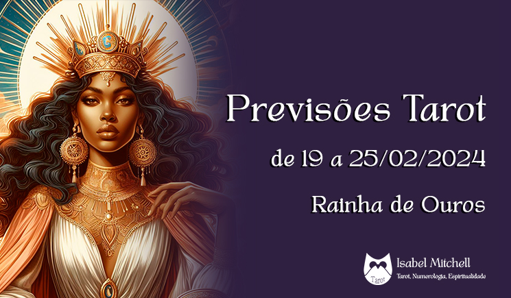 Previsão Tarot de 19 a 25/02/2024 – Rainha de Ouros